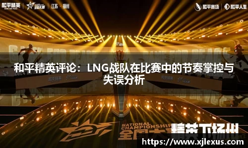 和平精英评论：LNG战队在比赛中的节奏掌控与失误分析