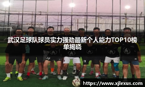 武汉足球队球员实力强劲最新个人能力TOP10榜单揭晓