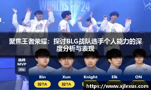 聚焦王者荣耀：探讨BLG战队选手个人能力的深度分析与表现