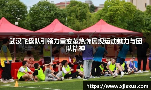 武汉飞盘队引领力量变革热潮展现运动魅力与团队精神