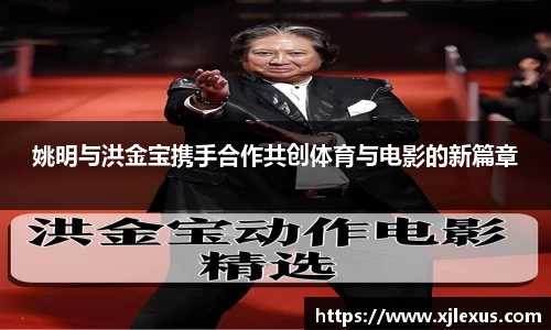 姚明与洪金宝携手合作共创体育与电影的新篇章