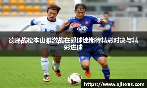 德岛战松本山雅激战在即球迷期待精彩对决与精彩进球