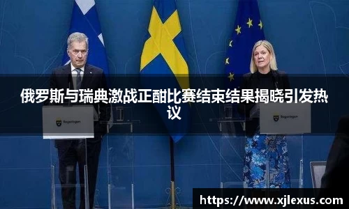 俄罗斯与瑞典激战正酣比赛结束结果揭晓引发热议