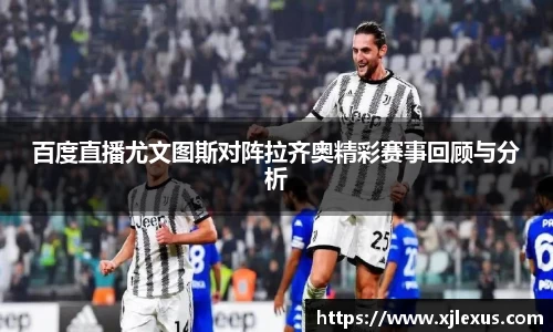 百度直播尤文图斯对阵拉齐奥精彩赛事回顾与分析