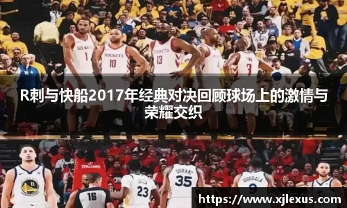 R刺与快船2017年经典对决回顾球场上的激情与荣耀交织