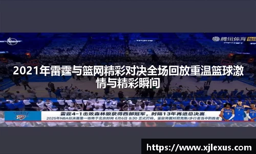 2021年雷霆与篮网精彩对决全场回放重温篮球激情与精彩瞬间