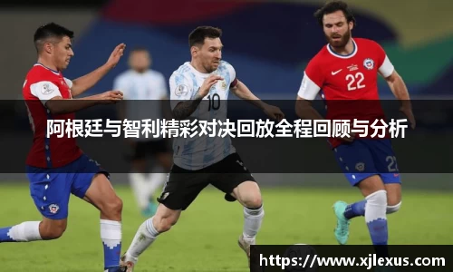 阿根廷与智利精彩对决回放全程回顾与分析