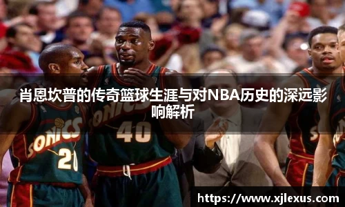 肖恩坎普的传奇篮球生涯与对NBA历史的深远影响解析